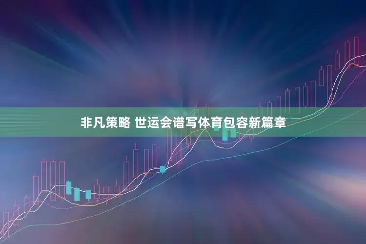 非凡策略 世运会谱写体育包容新篇章